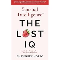 Sensual Intelligence: The Lost IQ: Reclaim the Wisdom, Power, and Joy of Your Body Sensual Intelligence: The Lost IQ: Reclaim the Wisdom, Power, and Joy of Your Body Kindle Audible Audiobook Paperback Hardcover