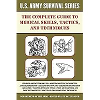 The Complete U.S. Army Survival Guide to Medical Skills, Tactics, and Techniques The Complete U.S. Army Survival Guide to Medical Skills, Tactics, and Techniques Paperback Kindle