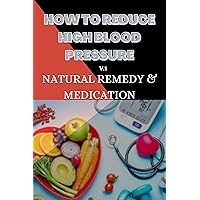 HOW TO REDUCE HIGH BLOOD PRESSURE: How to Lower Blood Pressure Naturally & Quickly: Powerful Tricks to Deal with Hypertension Using Supplements and Other Natural Remedies. HOW TO REDUCE HIGH BLOOD PRESSURE: How to Lower Blood Pressure Naturally & Quickly: Powerful Tricks to Deal with Hypertension Using Supplements and Other Natural Remedies. Kindle Paperback