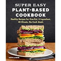 Super Easy Plant-Based Cookbook: Healthy Recipes for One-Pot, 5-Ingredient, 30-Minute, No-Cook Meals Super Easy Plant-Based Cookbook: Healthy Recipes for One-Pot, 5-Ingredient, 30-Minute, No-Cook Meals Paperback Kindle