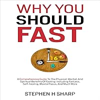 Why You Should Fast: A Comprehensive Guide to the Physical, Mental, and Spiritual Benefits of Fasting Why You Should Fast: A Comprehensive Guide to the Physical, Mental, and Spiritual Benefits of Fasting Audible Audiobook Kindle Paperback