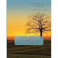 Growing in Truth Discipleship: Week 3: I'm Saved! Now What?