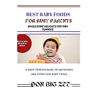 BEST BABY FOODS FOR BUSY PARENTS: Wholesome delights for tiny tummies: A busy parents guide to nutritious and effortless baby meals BEST BABY FOODS FOR BUSY PARENTS: Wholesome delights for tiny tummies: A busy parents guide to nutritious and effortless baby meals Kindle Paperback