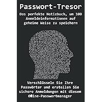 Passwort-Tresor - Das perfekte Notizbuch, um 100 Anmeldeinformationen auf geheime Weise zu speichern: Verschlüsseln Sie Ihre Passwörter und erstellen ... Offline-Passwortmanager (German Edition)