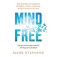 Mind Free: Say goodbye to negative thoughts, stress, insomnia, weight issues and more Mind Free: Say goodbye to negative thoughts, stress, insomnia, weight issues and more Paperback Kindle