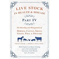 Live Stock in Health and Disease - Part IV - The Breeding and Management of Horses, Cattle, Sheep, Goats, Pigs, and Poultry - With Chapters on Dairy ... Veterinary Cade-Mecum by L. H. Archer
