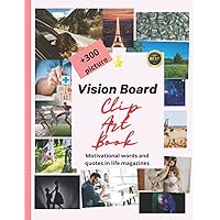 Vision Board Clip Art Book: Create powerful vision boards from over 300 images and motivational words about health, love, relationships, prosperity, home, travel and... Dream Life