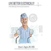 Live Better Electrically: A Heart Rhythm Doc's Humorous Guide to Arrhythmias Live Better Electrically: A Heart Rhythm Doc's Humorous Guide to Arrhythmias Kindle Paperback