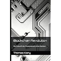 Blockchain Revolution: Die Zukunft des Finanzwesens ohne Banken (German Edition) Blockchain Revolution: Die Zukunft des Finanzwesens ohne Banken (German Edition) Kindle Paperback