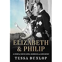 Elizabeth & Philip: A Story of Young Love, Marriage, and Monarchy Elizabeth & Philip: A Story of Young Love, Marriage, and Monarchy Hardcover Kindle Paperback