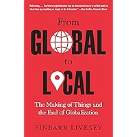 From Global to Local: The Making of Things and the End of Globalization From Global to Local: The Making of Things and the End of Globalization Paperback Kindle Audible Audiobook Hardcover