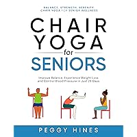 Chair Yoga For Seniors: Improve Balance, Experience Weight Loss, and Control Blood Pressure in Just 28 Days Chair Yoga For Seniors: Improve Balance, Experience Weight Loss, and Control Blood Pressure in Just 28 Days Kindle Paperback
