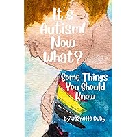 It's Autism! Now What?: Some Things You Should Know It's Autism! Now What?: Some Things You Should Know Paperback