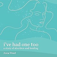 I've Had One Too: A Story of Abortion and Healing I've Had One Too: A Story of Abortion and Healing Audible Audiobook Kindle Paperback
