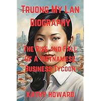Truong My Lan Biography: The Rise and Fall Of A Vietnamese Business Tycoon Truong My Lan Biography: The Rise and Fall Of A Vietnamese Business Tycoon Kindle Paperback