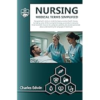 Nursing Medical Terms Simplified : This book is a guide for anyone looking to understand Nursing terms, as it promotes enhanced health communication regarding nursing and caregiving.