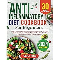 Anti-Inflammatory Diet Cookbook for Beginners: Heal Your Body and Reduce Inflammation with Tasty Recipes and 30-Day Healthy Habits Meal Plan for Enhanced Immune System Health Anti-Inflammatory Diet Cookbook for Beginners: Heal Your Body and Reduce Inflammation with Tasty Recipes and 30-Day Healthy Habits Meal Plan for Enhanced Immune System Health Paperback Kindle Hardcover