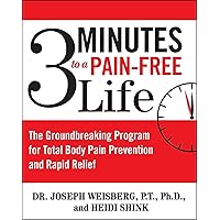 3 Minutes to a Pain-Free Life: The Groundbreaking Program for Total Body Pain Prevention and Rapid Relief 3 Minutes to a Pain-Free Life: The Groundbreaking Program for Total Body Pain Prevention and Rapid Relief Paperback Kindle