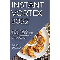 Instant Vortex 2022: SmÆgende Og Sunde Opskrifter Til at Overraske Dine GÆster (Danish Edition)