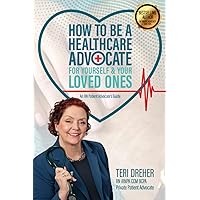 How To Be A Healthcare Advocate For Yourself and Your Loved Ones How To Be A Healthcare Advocate For Yourself and Your Loved Ones Paperback