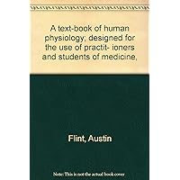 A text-book of human physiology; designed for the use of practit- ioners and students of medicine,