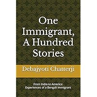 One Immigrant, A Hundred Stories: From India to America: Experiences of a Bengali Immigrant