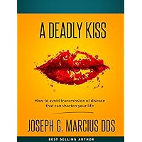 A Deadly Kiss: How to Avoid Transmission of Disease That Can Shorten Your Life A Deadly Kiss: How to Avoid Transmission of Disease That Can Shorten Your Life Kindle