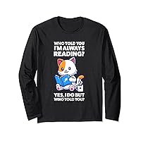 who told you I'm always reading? reading Long Sleeve T-Shirt