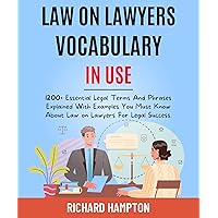 Law On Lawyers Vocabulary In Use: : 1200+ Essential Legal Terms And Phrases Explained With Examples You Must Know About Law On Lawyers For Legal Success. (Legal Success Secrets Book 7) Law On Lawyers Vocabulary In Use: : 1200+ Essential Legal Terms And Phrases Explained With Examples You Must Know About Law On Lawyers For Legal Success. (Legal Success Secrets Book 7) Kindle Paperback Hardcover