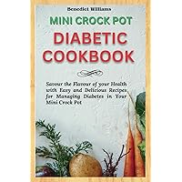 Mini crock pot diabetic cookbook: Savour the Flavour of your Health with Easy and Delicious Recipes for Managing Diabetes in Your Mini Crock Pot Mini crock pot diabetic cookbook: Savour the Flavour of your Health with Easy and Delicious Recipes for Managing Diabetes in Your Mini Crock Pot Paperback Kindle