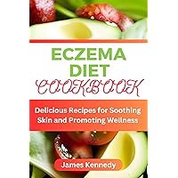 ECZEMA DIET COOKBOOK : Delicious Recipes for Soothing Skin and Promoting Wellness ECZEMA DIET COOKBOOK : Delicious Recipes for Soothing Skin and Promoting Wellness Kindle Paperback