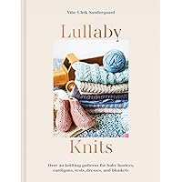 Lullaby Knits: Over 20 knitting patterns for baby booties, cardigans, vests, dresses and blankets