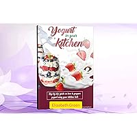 Yogurt in your kitchen: Step by step on how to make yogurt using your kitchen tools Yogurt in your kitchen: Step by step on how to make yogurt using your kitchen tools Kindle