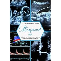 Ultrasound: A Guide for Prospective Students on Becoming a Sonographer Ultrasound: A Guide for Prospective Students on Becoming a Sonographer Paperback Kindle