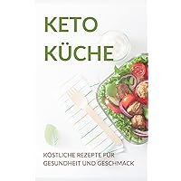 Keto Küche: Köstliche Rezepte für Gesundheit und Geschmack (German Edition) Keto Küche: Köstliche Rezepte für Gesundheit und Geschmack (German Edition) Kindle Paperback