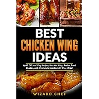 Best Chicken Wing Ideas: Quick Chicken Wing Recipes, Best Hot Wings Recipe, Fried Chicken And A Complete Cookbook Of Wing Ideas! Best Chicken Wing Ideas: Quick Chicken Wing Recipes, Best Hot Wings Recipe, Fried Chicken And A Complete Cookbook Of Wing Ideas! Paperback Kindle