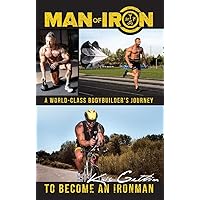 Man of Iron: A World-Class Bodybuilder's Journey to Become an Ironman Man of Iron: A World-Class Bodybuilder's Journey to Become an Ironman Paperback