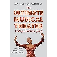 The Ultimate Musical Theater College Audition Guide: Advice from the People Who Make the Decisions The Ultimate Musical Theater College Audition Guide: Advice from the People Who Make the Decisions Paperback Kindle Hardcover