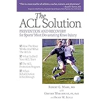 The ACL Solution: Prevention and Recovery for Sports' Most Devastating Knee Injury The ACL Solution: Prevention and Recovery for Sports' Most Devastating Knee Injury Paperback Kindle