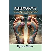 Reflexology: A Step-by-Step Guide to Reflexology Therapy for Stress, Anxiety, Reduce Pain, Fatigue, Relieve Tension, and Lose Weight Reflexology: A Step-by-Step Guide to Reflexology Therapy for Stress, Anxiety, Reduce Pain, Fatigue, Relieve Tension, and Lose Weight Paperback Kindle