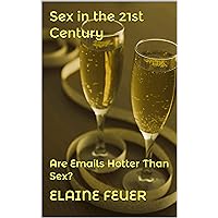 Sex in the 21st Century: Are Emails Hotter Than Sex? Sex in the 21st Century: Are Emails Hotter Than Sex? Kindle Paperback