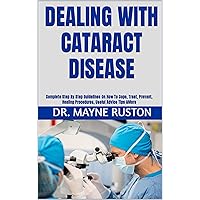 DEALING WITH CATARACT DISEASE: Complete Step By Step Guidelines On How To Cope, Treat, Prevent, Healing Procedures, Useful Advice Tips &More DEALING WITH CATARACT DISEASE: Complete Step By Step Guidelines On How To Cope, Treat, Prevent, Healing Procedures, Useful Advice Tips &More Kindle Paperback
