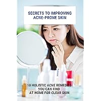 Secrets To Improving Acne-Prone Skin: 10 Holistic Acne Remedies You Can Find At Home For Clear Skin: Face Your Acne