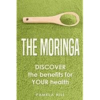 THE MORINGA: DISCOVER the benefits for YOUR health THE MORINGA: DISCOVER the benefits for YOUR health Paperback Kindle