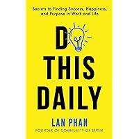DO THIS DAILY: Secrets to Finding Success, Happiness, and Purpose in Work and Life