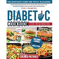 Diabetic Cookbook for Beginners 2022: The Must-Have Guide for Newly Diagnosed. Enjoy Balanced Living with Over 1000 Days Easy and Healthy Recipes for Weight Loss And Manage Type 2 Diabetes. Diabetic Cookbook for Beginners 2022: The Must-Have Guide for Newly Diagnosed. Enjoy Balanced Living with Over 1000 Days Easy and Healthy Recipes for Weight Loss And Manage Type 2 Diabetes. Paperback
