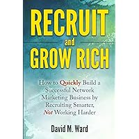 Recruit and Grow Rich: How to Quickly Build a Successful Network Marketing Business by Recruiting Smarter, Not Working Harder Recruit and Grow Rich: How to Quickly Build a Successful Network Marketing Business by Recruiting Smarter, Not Working Harder Paperback Kindle
