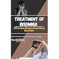 Treatment of Insomnia : Effective Ways to End Sleep Disorder Treatment of Insomnia : Effective Ways to End Sleep Disorder Kindle Paperback