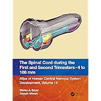 The Spinal Cord during the First and Early Second Trimesters 4- to 108-mm Crown-Rump Lengths: Atlas of Central Nervous System Development, Volume 14 (Atlas of Central Nervous System Development, 14) The Spinal Cord during the First and Early Second Trimesters 4- to 108-mm Crown-Rump Lengths: Atlas of Central Nervous System Development, Volume 14 (Atlas of Central Nervous System Development, 14) Paperback Hardcover