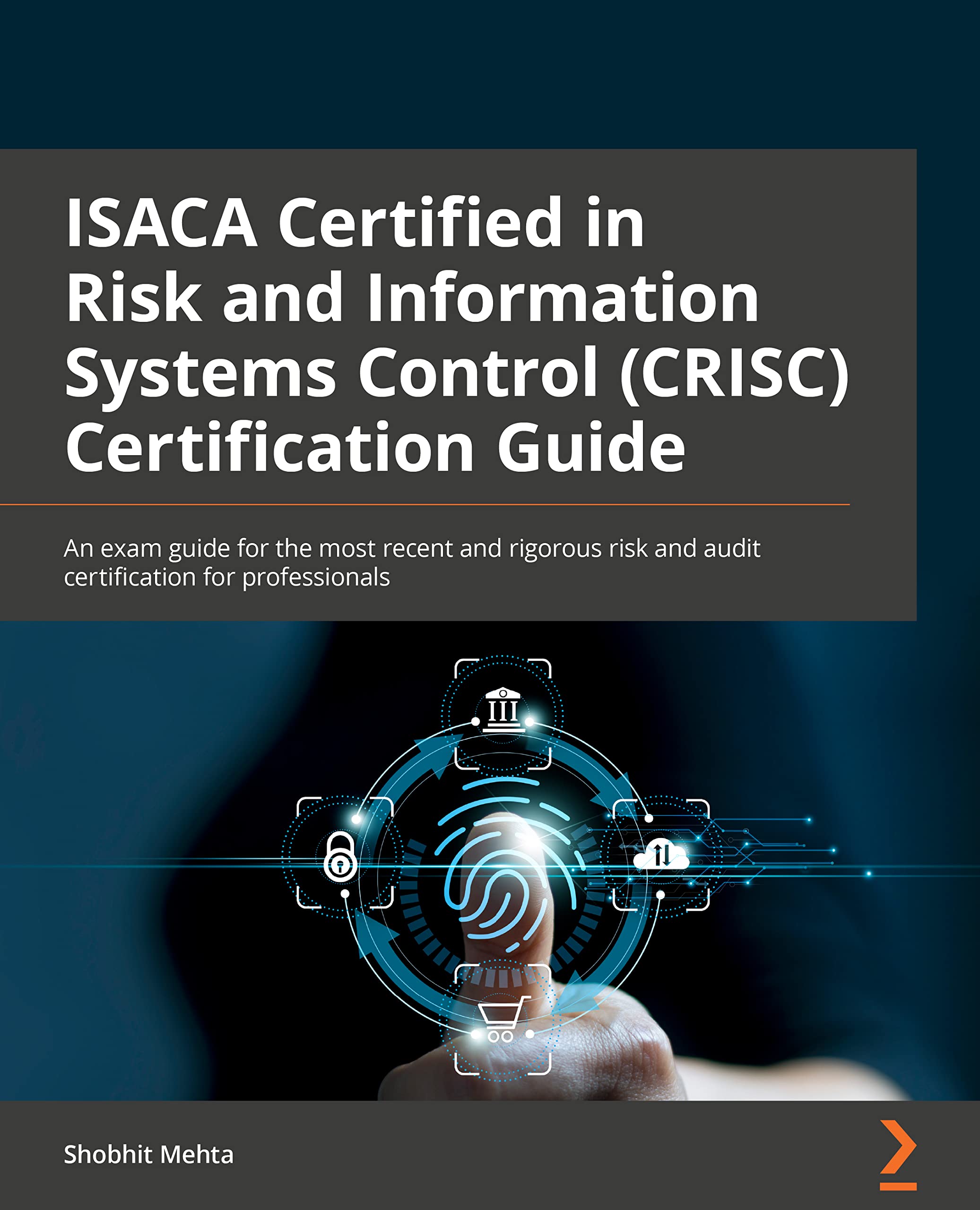 ISACA Certified in Risk and Information Systems Control (CRISC®) Exam Guide: A primer on GRC and an exam guide for the most recent and rigorous IT risk certification